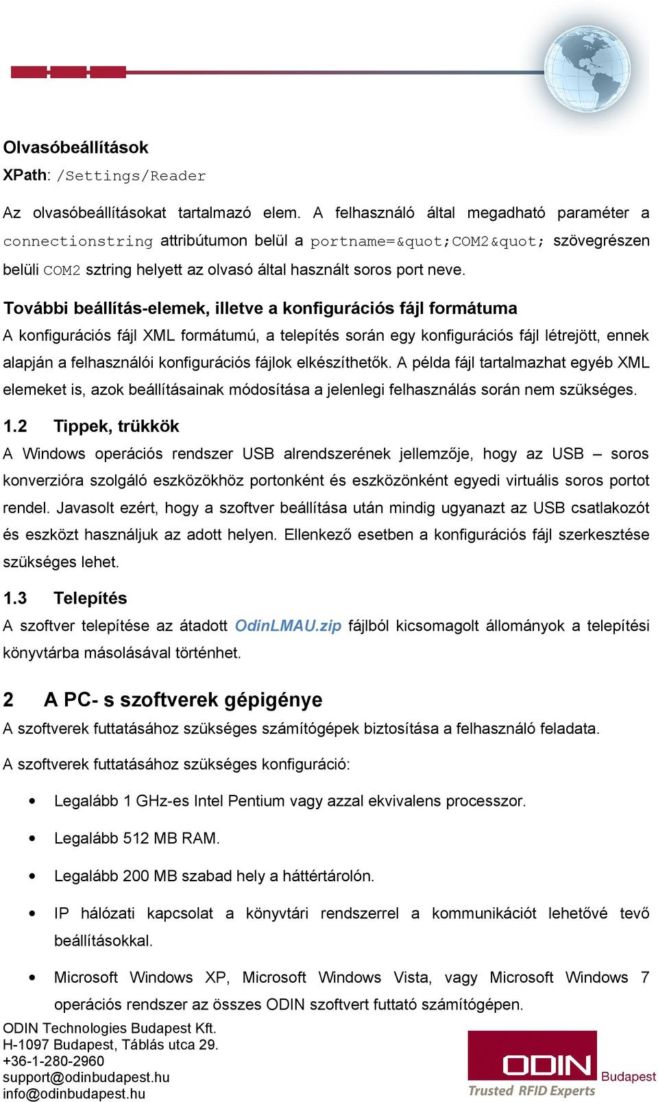 További beállítás-elemek, illetve a konfigurációs fájl formátuma A konfigurációs fájl XML formátumú, a telepítés során egy konfigurációs fájl létrejött, ennek alapján a felhasználói konfigurációs