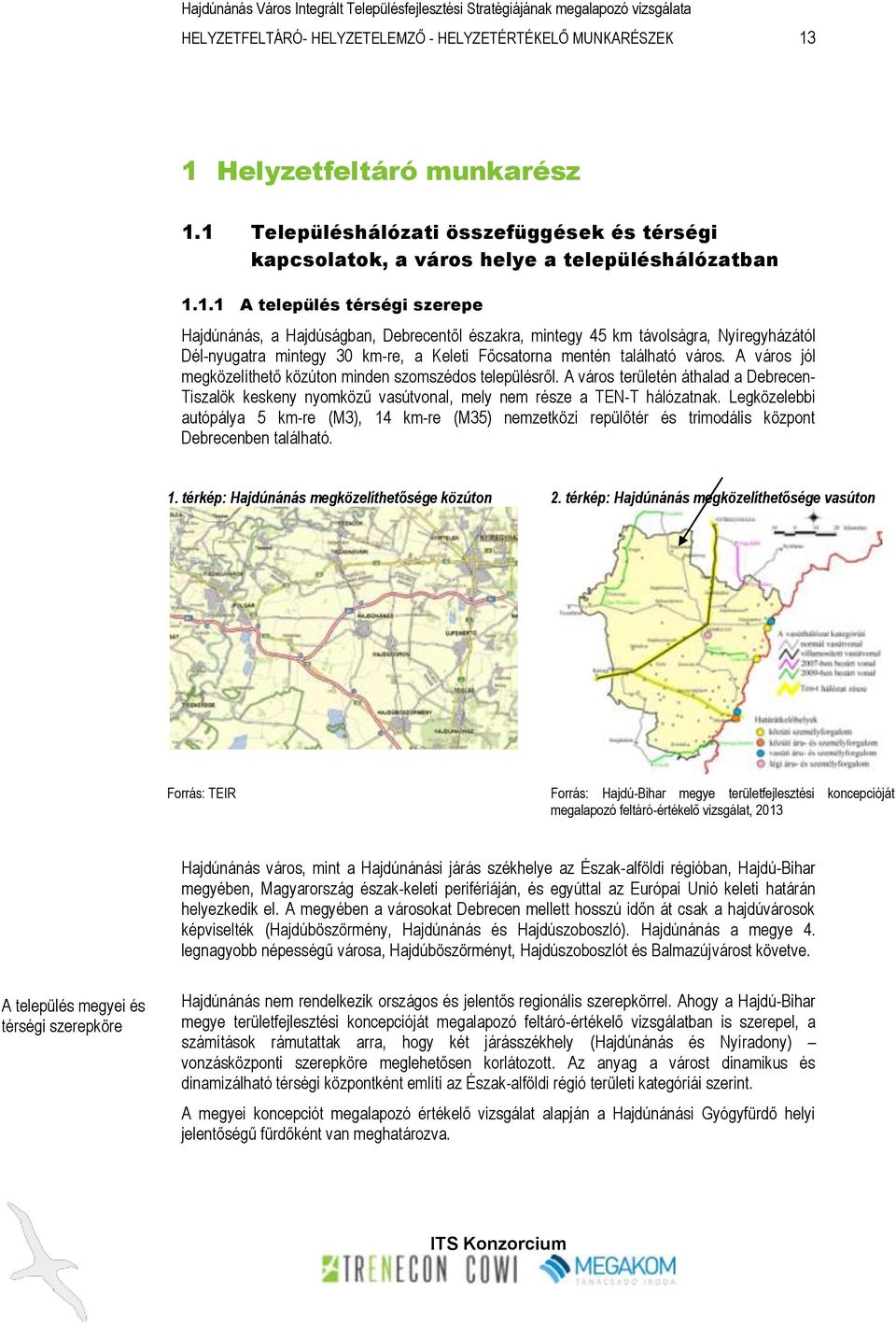 A város jól megközelíthető közúton minden szomszédos településről. A város területén áthalad a Debrecen- Tiszalök keskeny nyomközű vasútvonal, mely nem része a TEN-T hálózatnak.