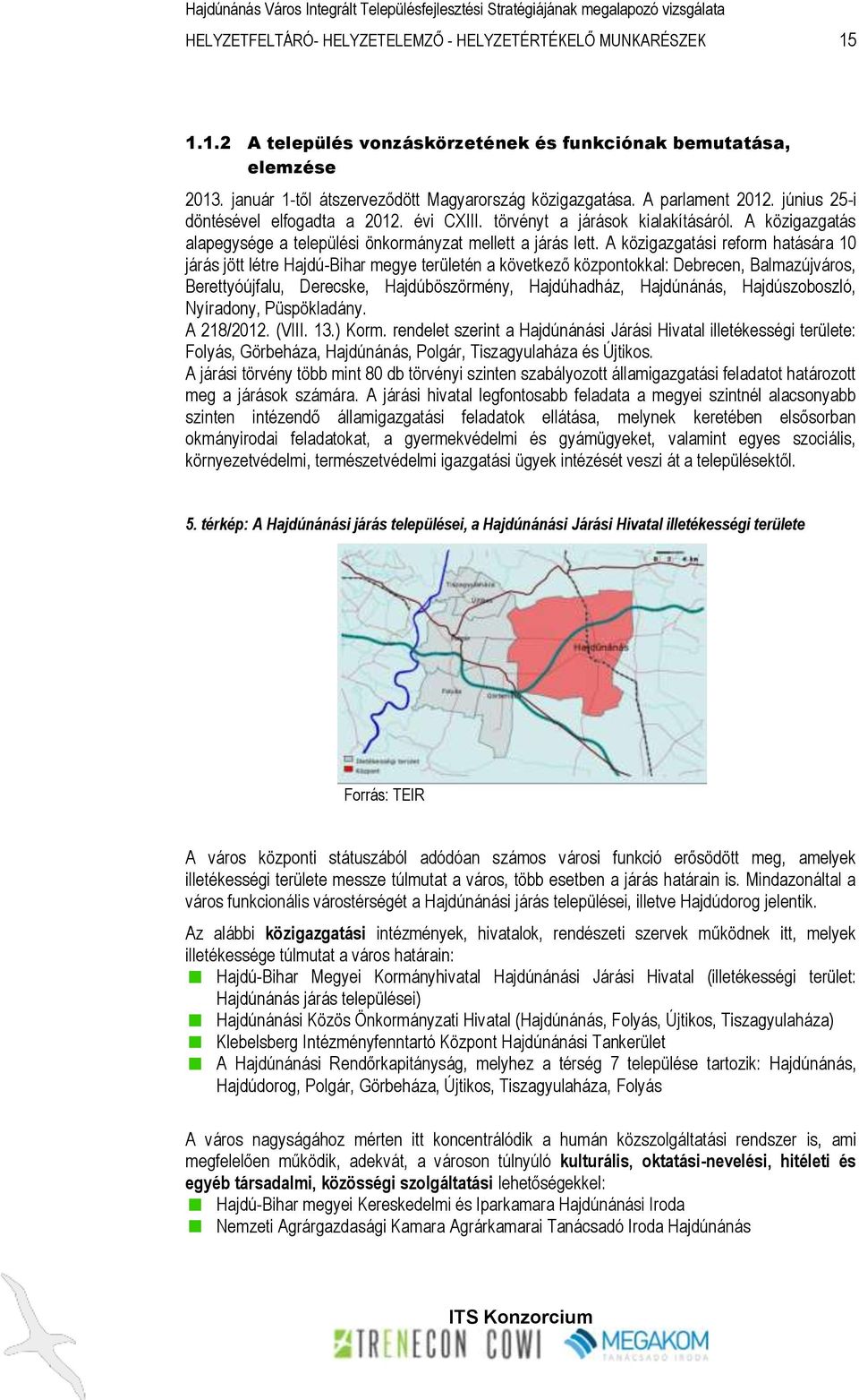 A közigazgatási reform hatására 10 járás jött létre Hajdú-Bihar megye területén a következő központokkal: Debrecen, Balmazújváros, Berettyóújfalu, Derecske, Hajdúböszörmény, Hajdúhadház, Hajdúnánás,