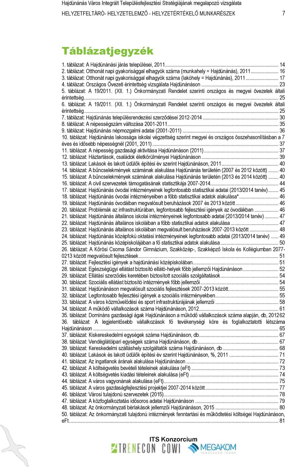 táblázat: Országos Övezeti érintettség vizsgálata Hajdúnánáson... 23 5. táblázat: A 19/2011. (XII. 1.) Önkormányzati Rendelet szerinti országos és megyei övezetek általi érintettség... 25 6.