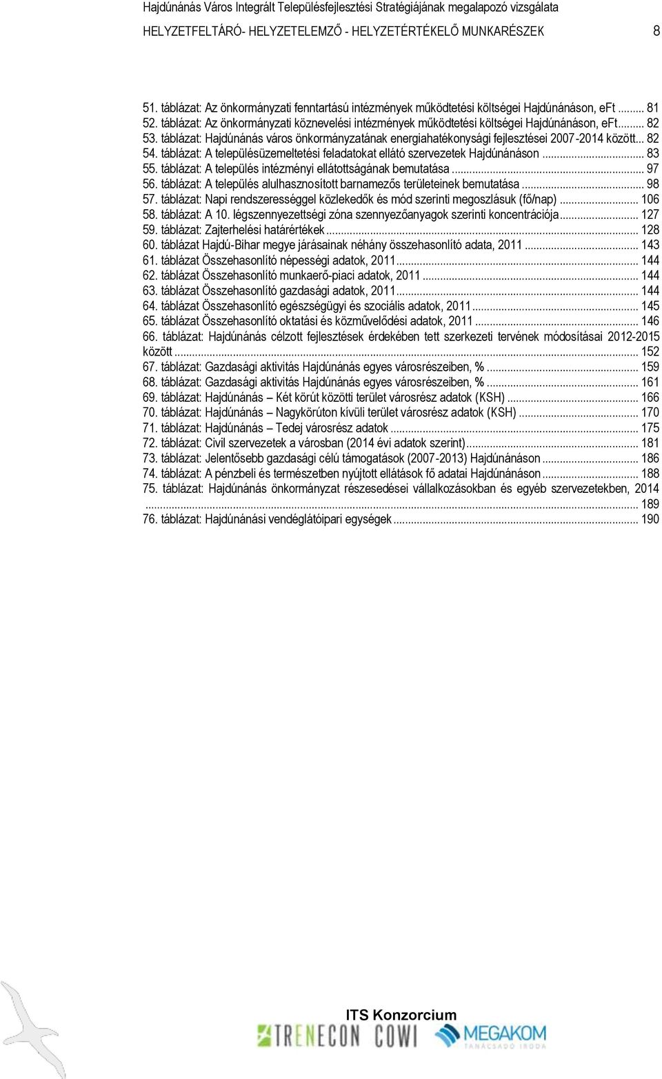 .. 82 54. táblázat: A településüzemeltetési feladatokat ellátó szervezetek Hajdúnánáson... 83 55. táblázat: A település intézményi ellátottságának bemutatása... 97 56.