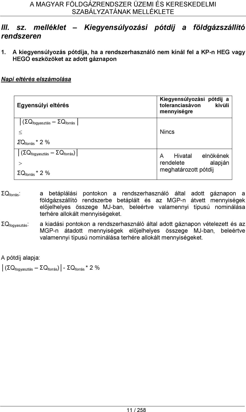 (ΣQ fogyasztás ΣQ forrás ) ΣQ forrás * 2 % Kiegyensúlyozási pótdíj a toleranciasávon kívüli mennyiségre Nincs A Hivatal elnökének rendelete alapján meghatározott pótdíj ΣQ forrás : ΣQ fogyasztás : a