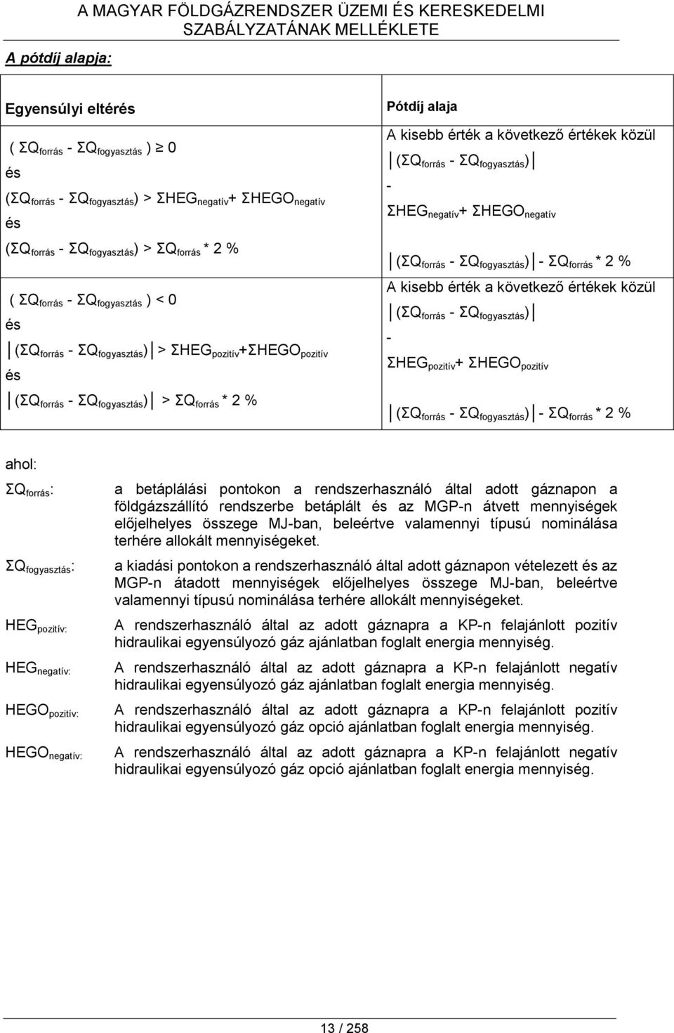 2 % Pótdíj alaja A kisebb érték a következő értékek közül (ΣQ forrás - ΣQ fogyasztás ) - ΣHEG negatív + ΣHEGO negatív (ΣQ forrás - ΣQ fogyasztás ) - ΣQ forrás * 2 % A kisebb érték a következő értékek