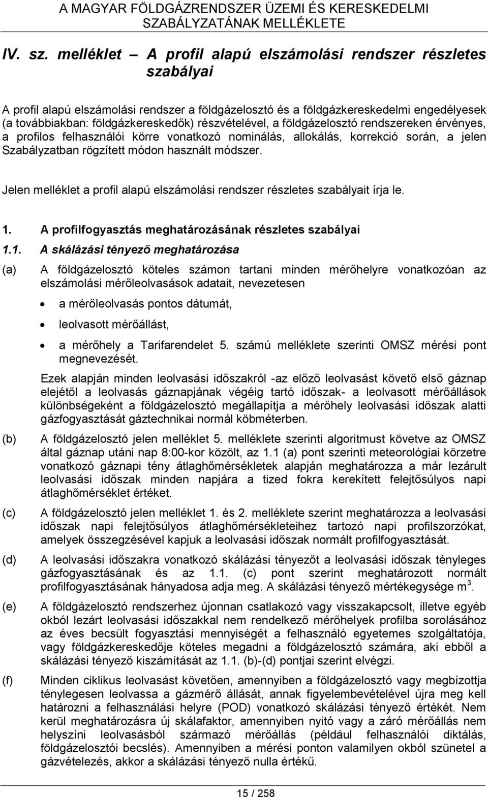 részvételével, a földgázelosztó rendszereken érvényes, a profilos felhasználói körre vonatkozó nominálás, allokálás, korrekció során, a jelen Szabályzatban rögzített módon használt módszer.