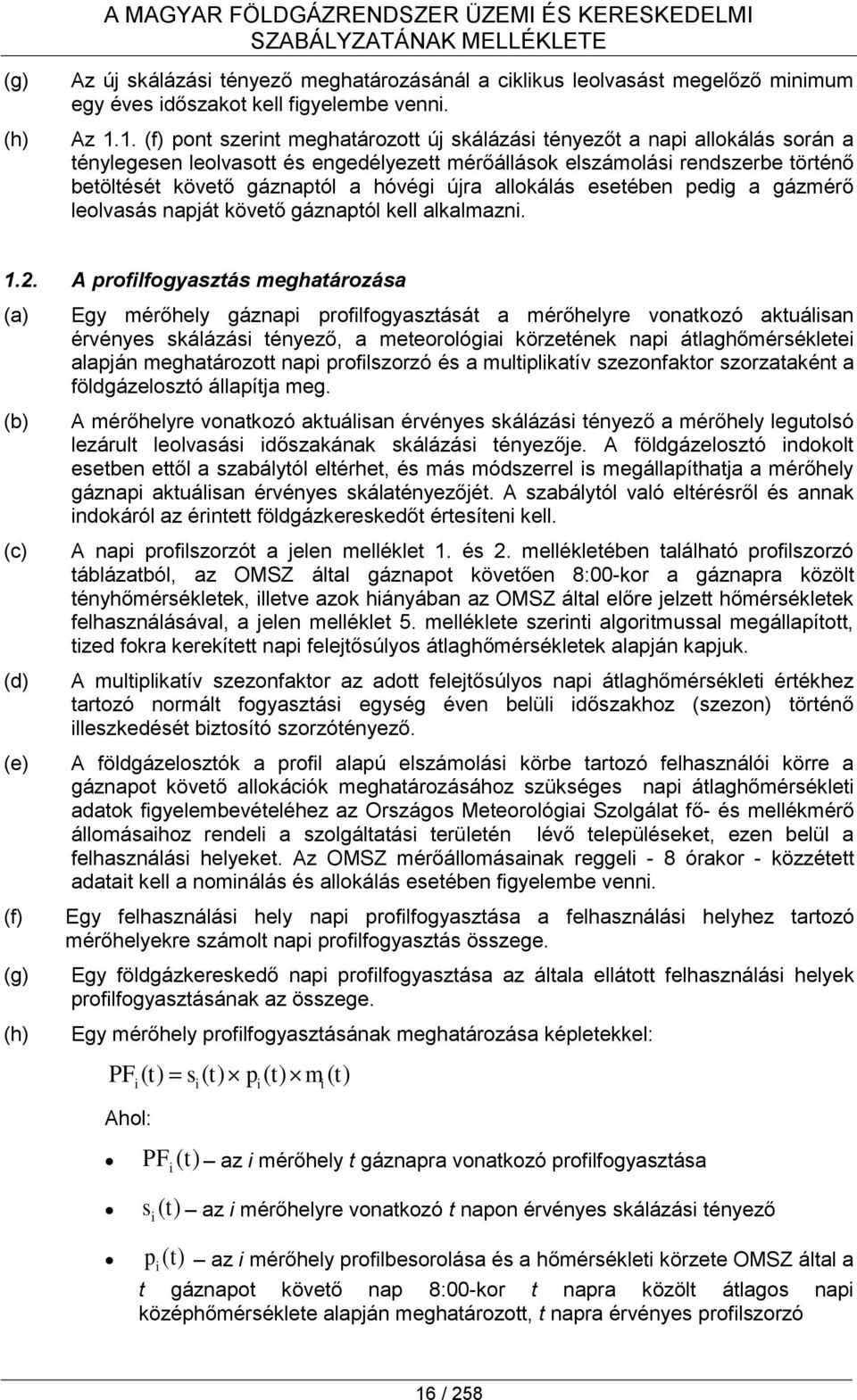 1. (f) pont szerint meghatározott új skálázási tényezőt a napi allokálás során a ténylegesen leolvasott és engedélyezett mérőállások elszámolási rendszerbe történő betöltését követő gáznaptól a