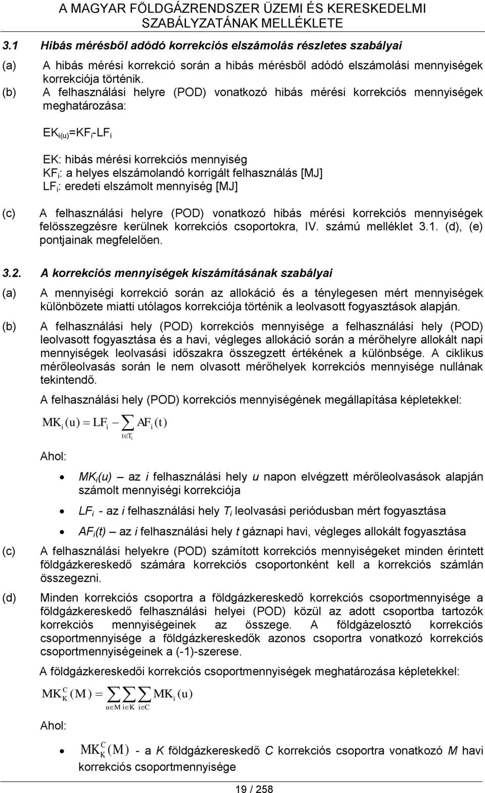 A felhasználási helyre (POD) vonatkozó hibás mérési korrekciós mennyiségek meghatározása: EK i(u) =KF i -LF i EK: hibás mérési korrekciós mennyiség KF i : a helyes elszámolandó korrigált felhasználás