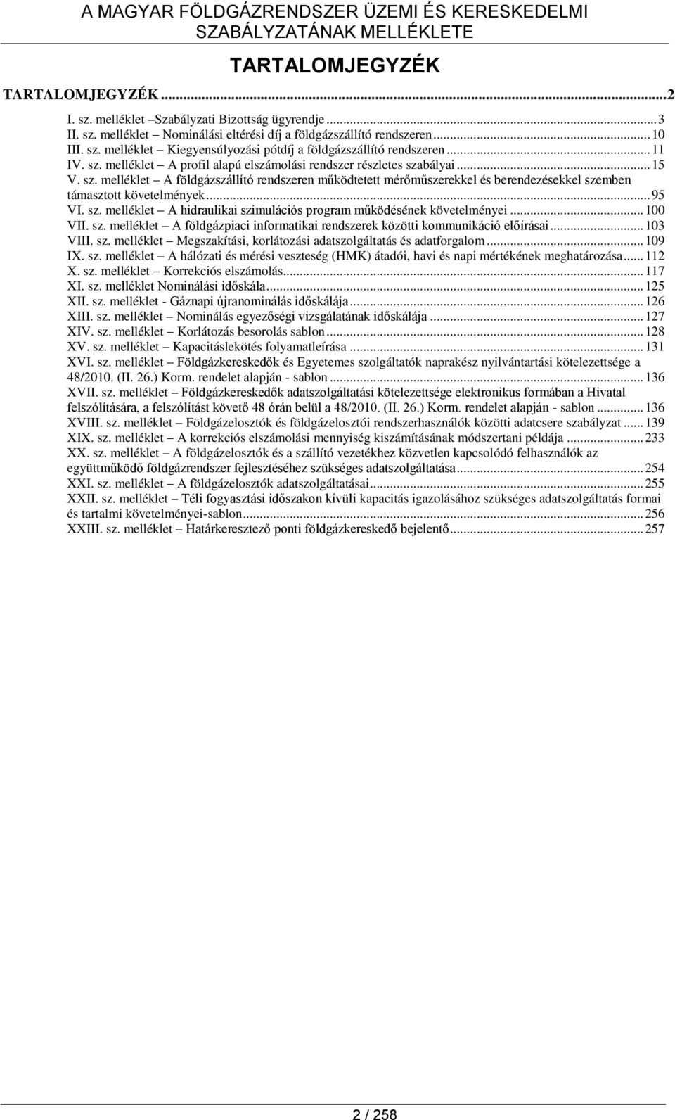 .. 95 VI. sz. melléklet A hidraulikai szimulációs program működésének követelményei... 100 VII. sz. melléklet A földgázpiaci informatikai rendszerek közötti kommunikáció előírásai... 103 VIII. sz. melléklet Megszakítási, korlátozási adatszolgáltatás és adatforgalom.