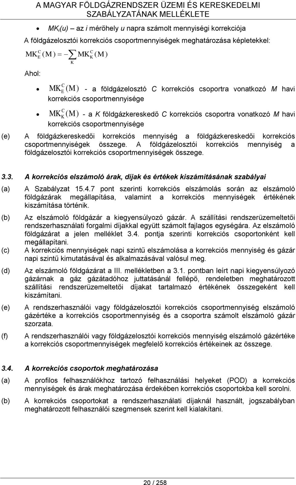 csoportra vonatkozó M havi korrekciós csoportmennyisége (e) A földgázkereskedői korrekciós mennyiség a földgázkereskedői korrekciós csoportmennyiségek összege.