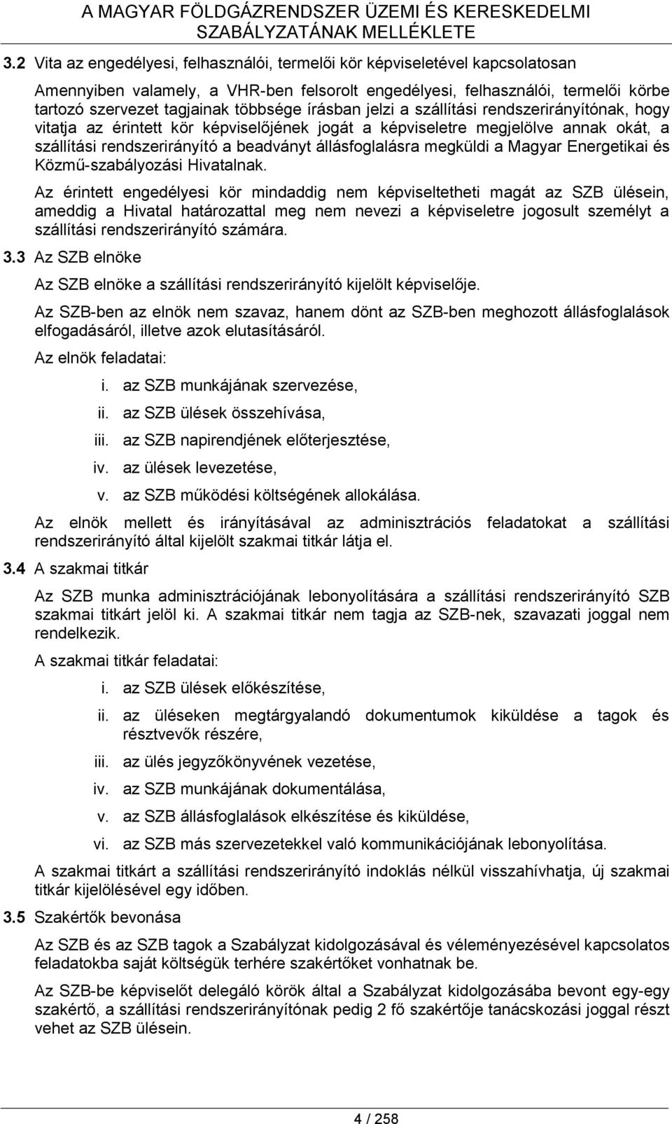 írásban jelzi a szállítási rendszerirányítónak, hogy vitatja az érintett kör képviselőjének jogát a képviseletre megjelölve annak okát, a szállítási rendszerirányító a beadványt állásfoglalásra