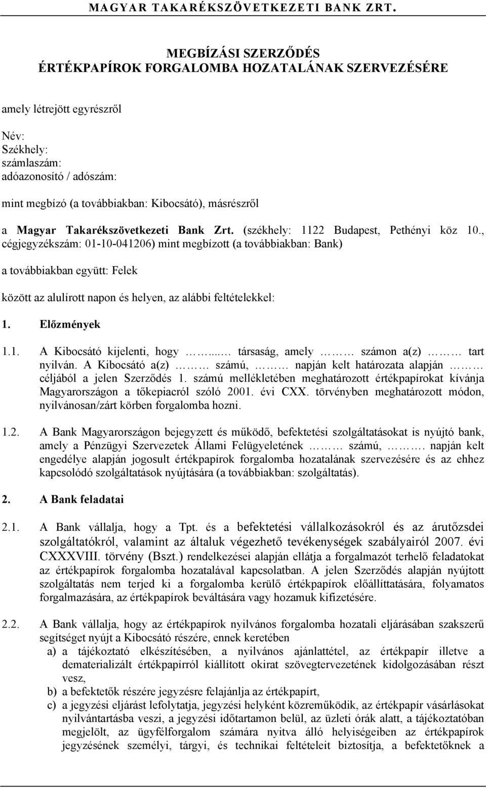 , cégjegyzékszám: 01-10-041206) mint megbízott (a továbbiakban: Bank) a továbbiakban együtt: Felek között az alulírott napon és helyen, az alábbi feltételekkel: 1. Előzmények 1.1. A Kibocsátó kijelenti, hogy.