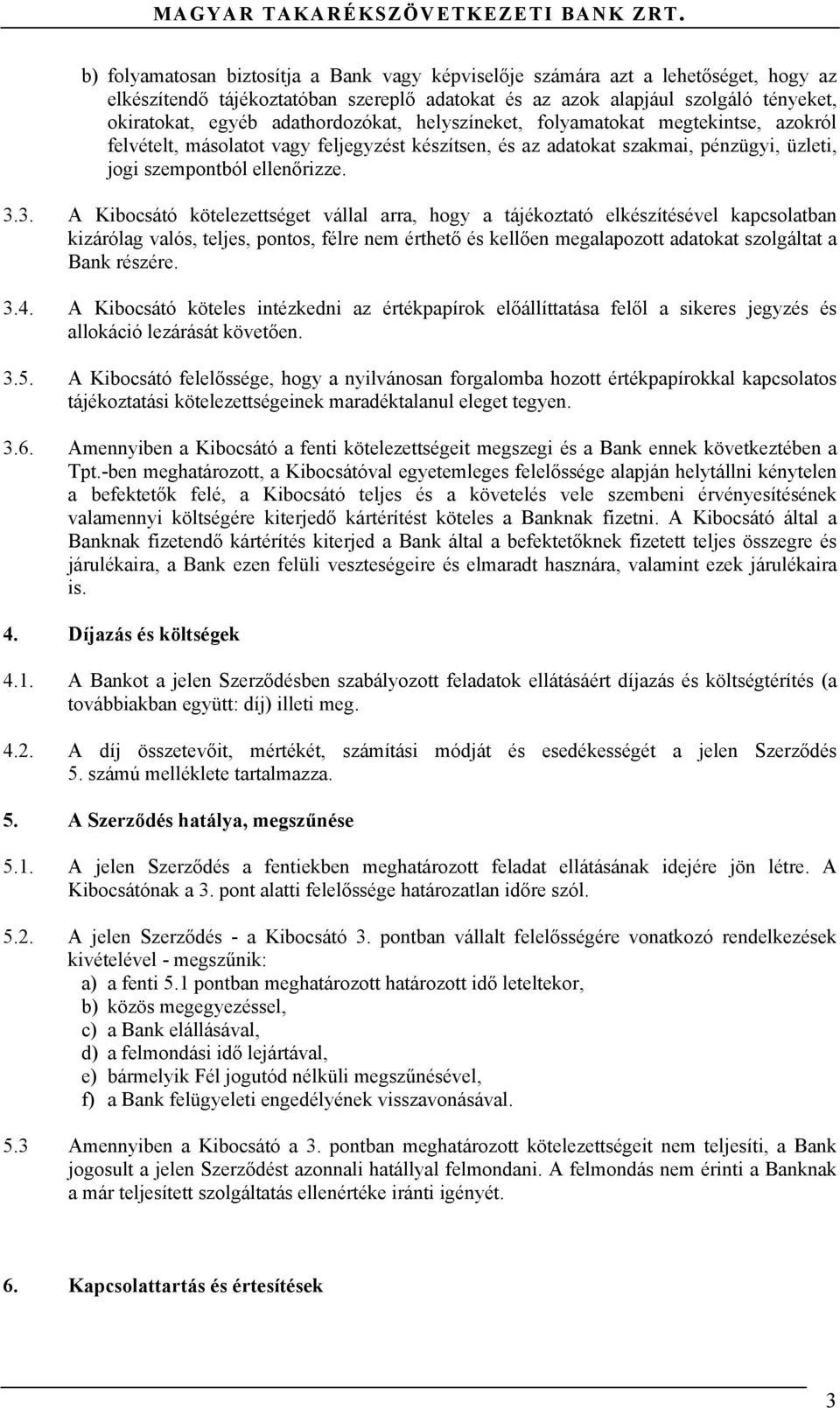 3. A Kibocsátó kötelezettséget vállal arra, hogy a tájékoztató elkészítésével kapcsolatban kizárólag valós, teljes, pontos, félre nem érthető és kellően megalapozott adatokat szolgáltat a Bank