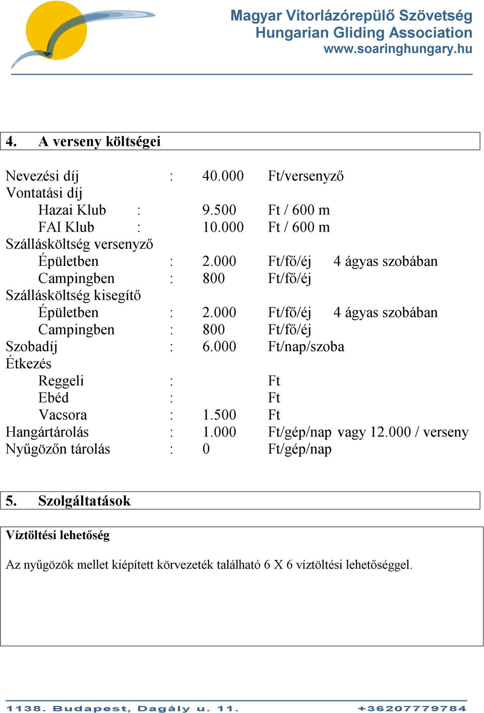 000 Ft/fő/éj 4 ágyas szobában Campingben : 800 Ft/fő/éj Szobadíj : 6.000 Ft/nap/szoba Étkezés Reggeli : Ft Ebéd : Ft Vacsora : 1.