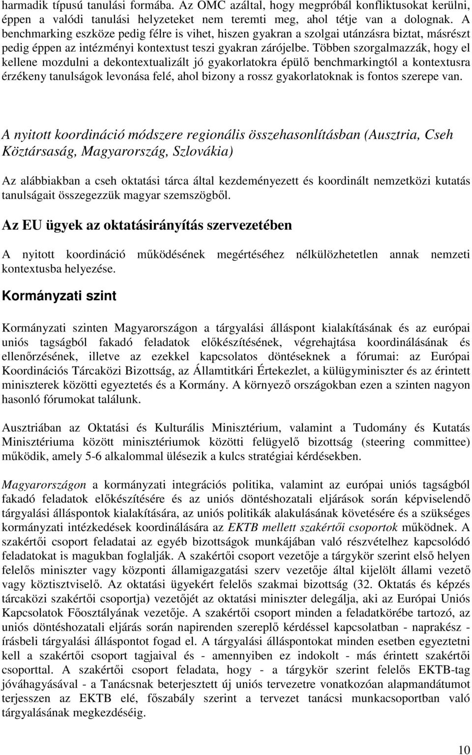 Többen szorgalmazzák, hogy el kellene mozdulni a dekontextualizált jó gyakorlatokra épülı benchmarkingtól a kontextusra érzékeny tanulságok levonása felé, ahol bizony a rossz gyakorlatoknak is fontos