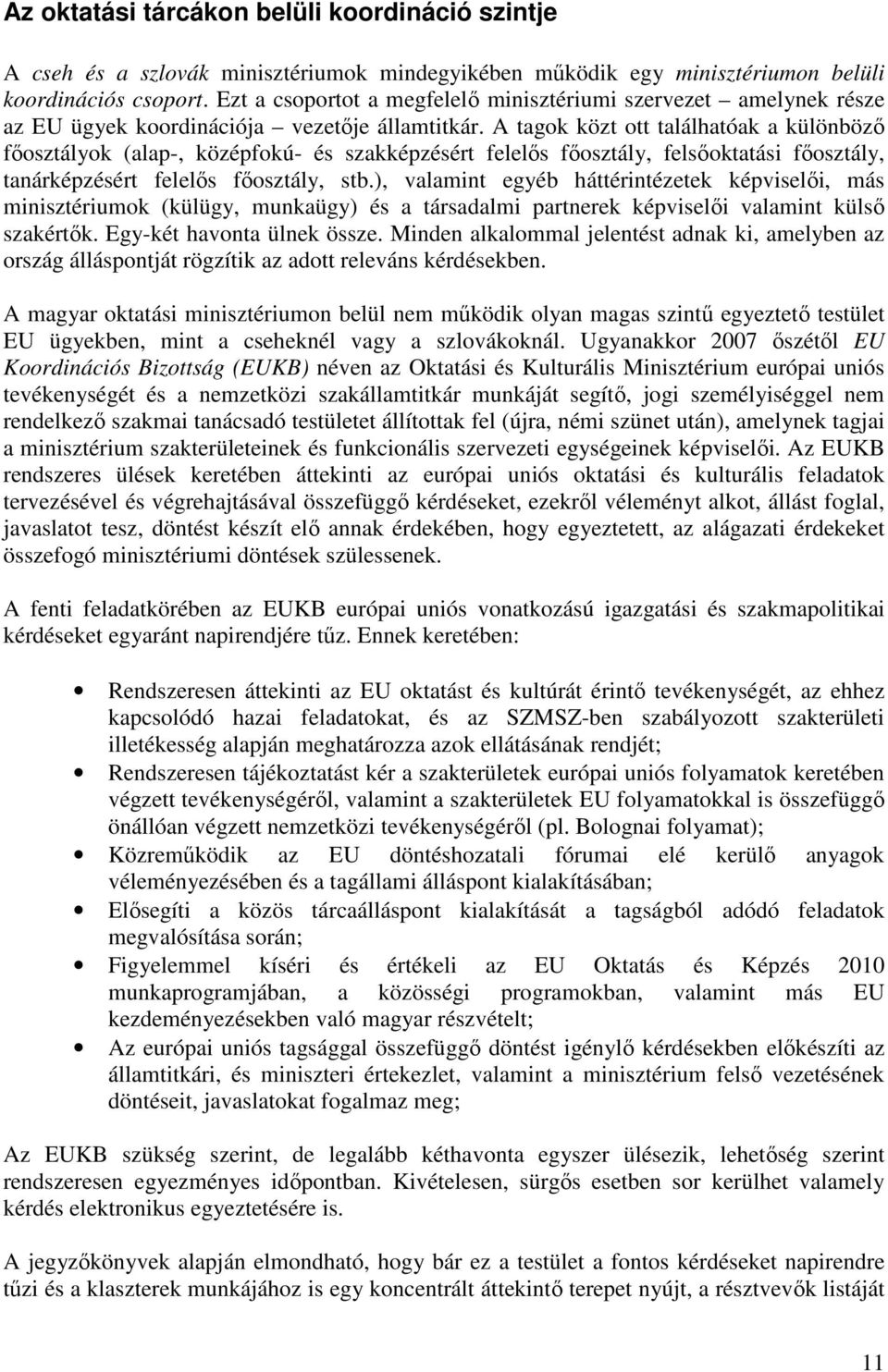 A tagok közt ott találhatóak a különbözı fıosztályok (alap-, középfokú- és szakképzésért felelıs fıosztály, felsıoktatási fıosztály, tanárképzésért felelıs fıosztály, stb.