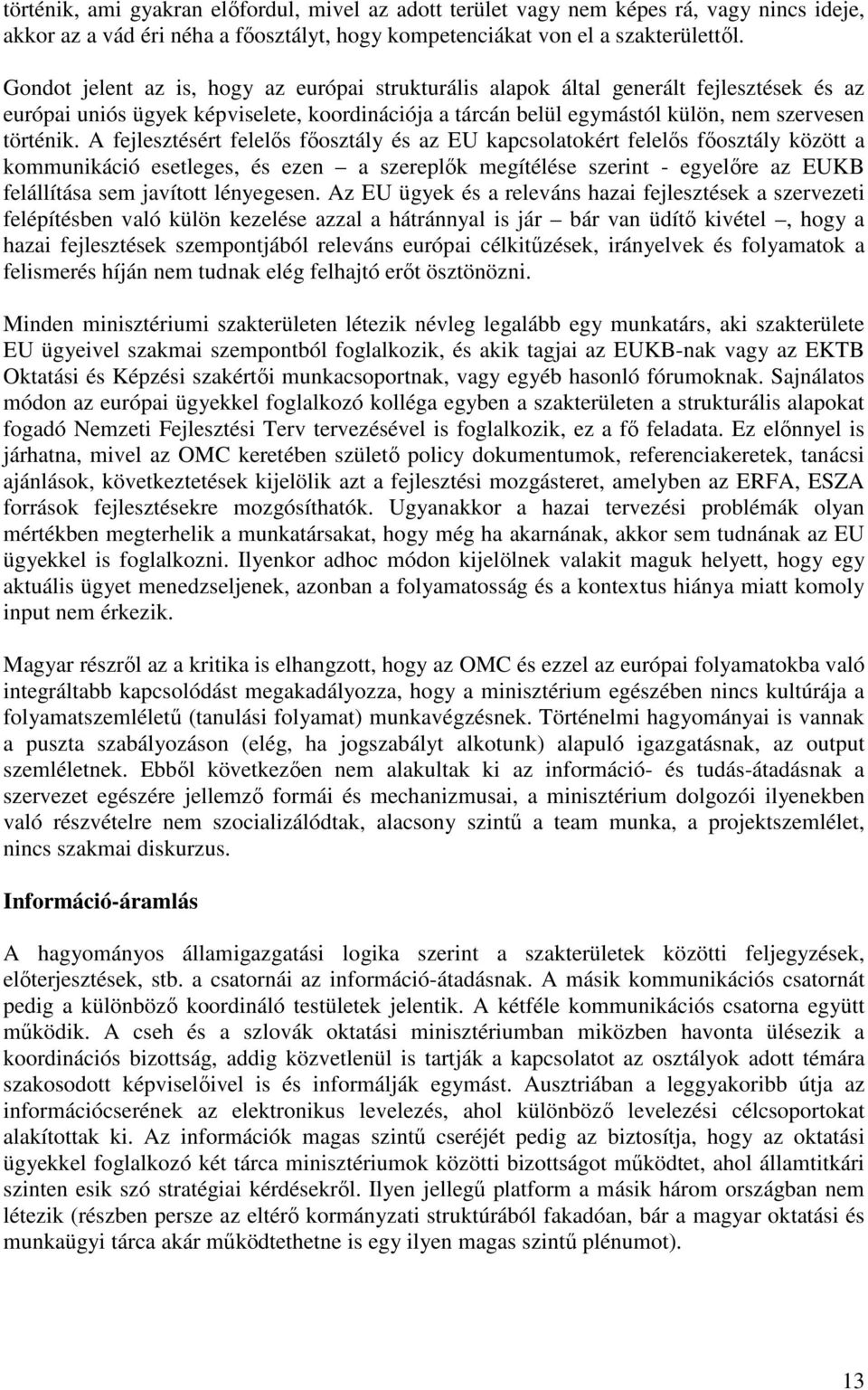A fejlesztésért felelıs fıosztály és az EU kapcsolatokért felelıs fıosztály között a kommunikáció esetleges, és ezen a szereplık megítélése szerint - egyelıre az EUKB felállítása sem javított
