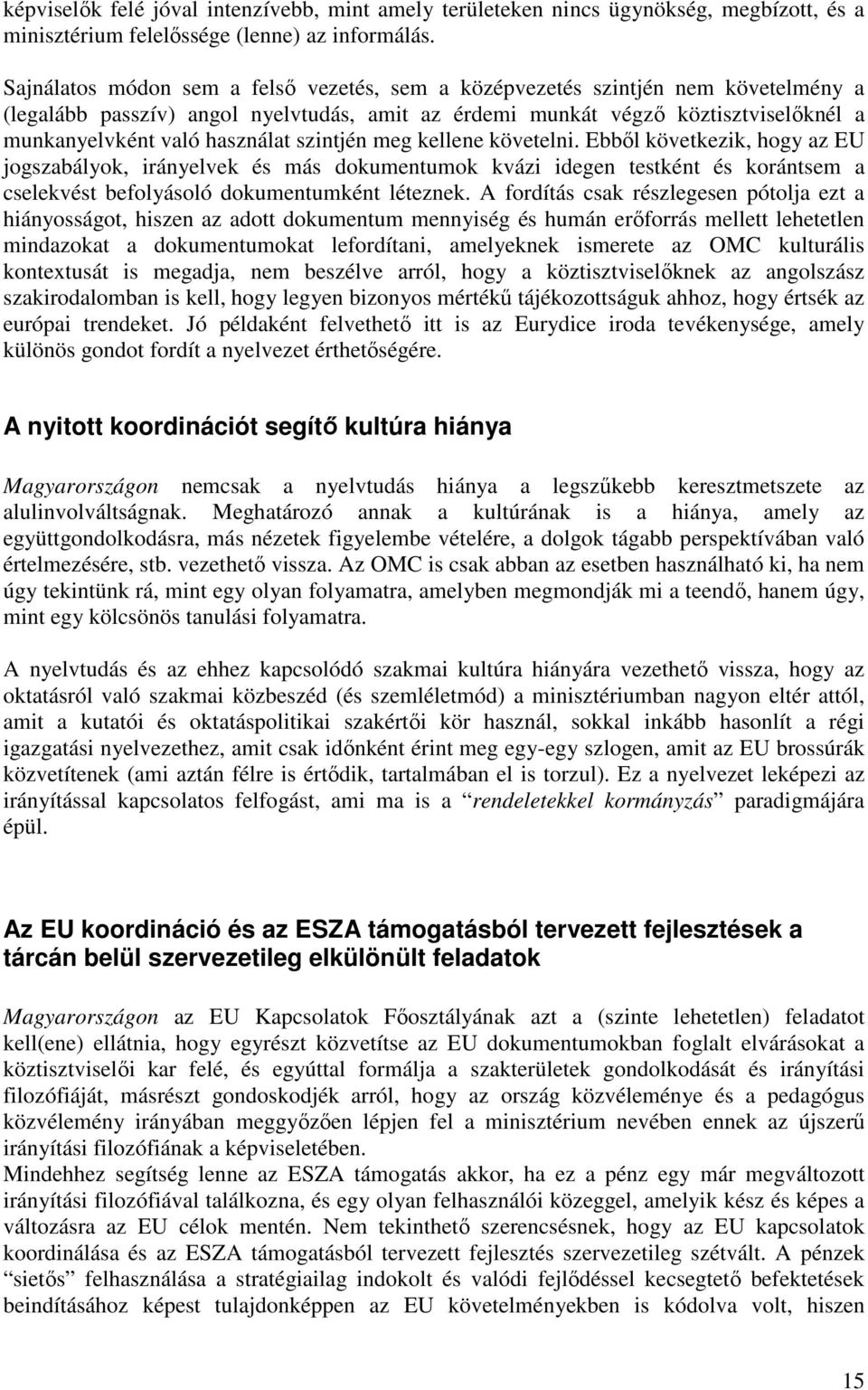 szintjén meg kellene követelni. Ebbıl következik, hogy az EU jogszabályok, irányelvek és más dokumentumok kvázi idegen testként és korántsem a cselekvést befolyásoló dokumentumként léteznek.