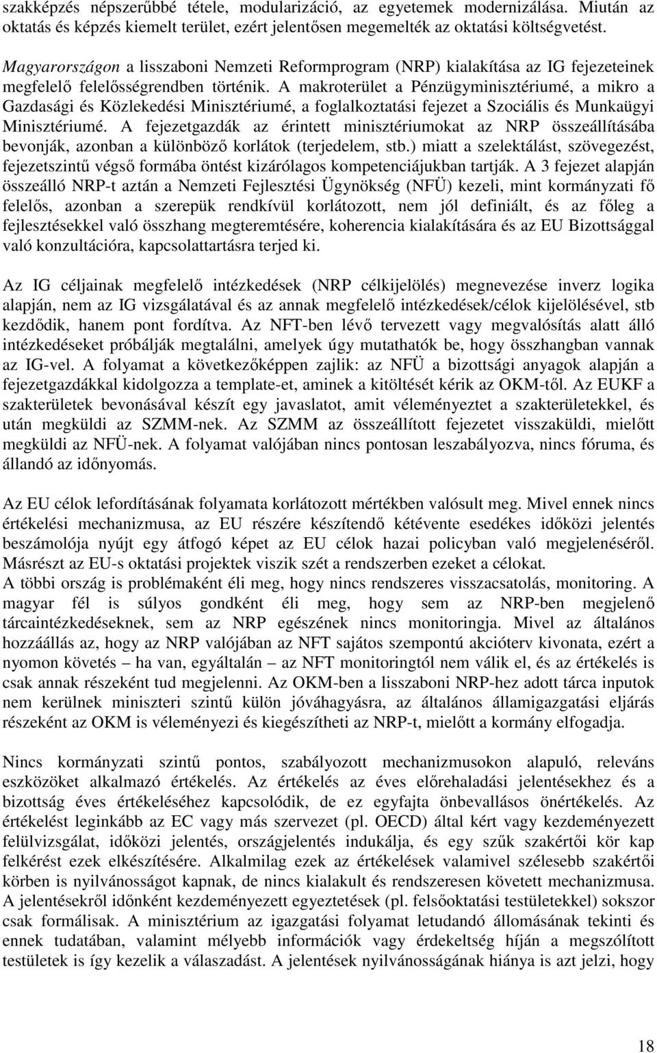 A makroterület a Pénzügyminisztériumé, a mikro a Gazdasági és Közlekedési Minisztériumé, a foglalkoztatási fejezet a Szociális és Munkaügyi Minisztériumé.
