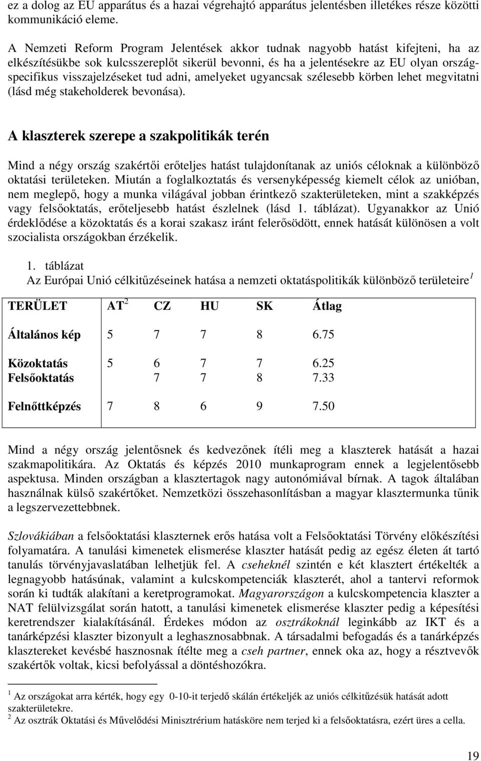 tud adni, amelyeket ugyancsak szélesebb körben lehet megvitatni (lásd még stakeholderek bevonása).