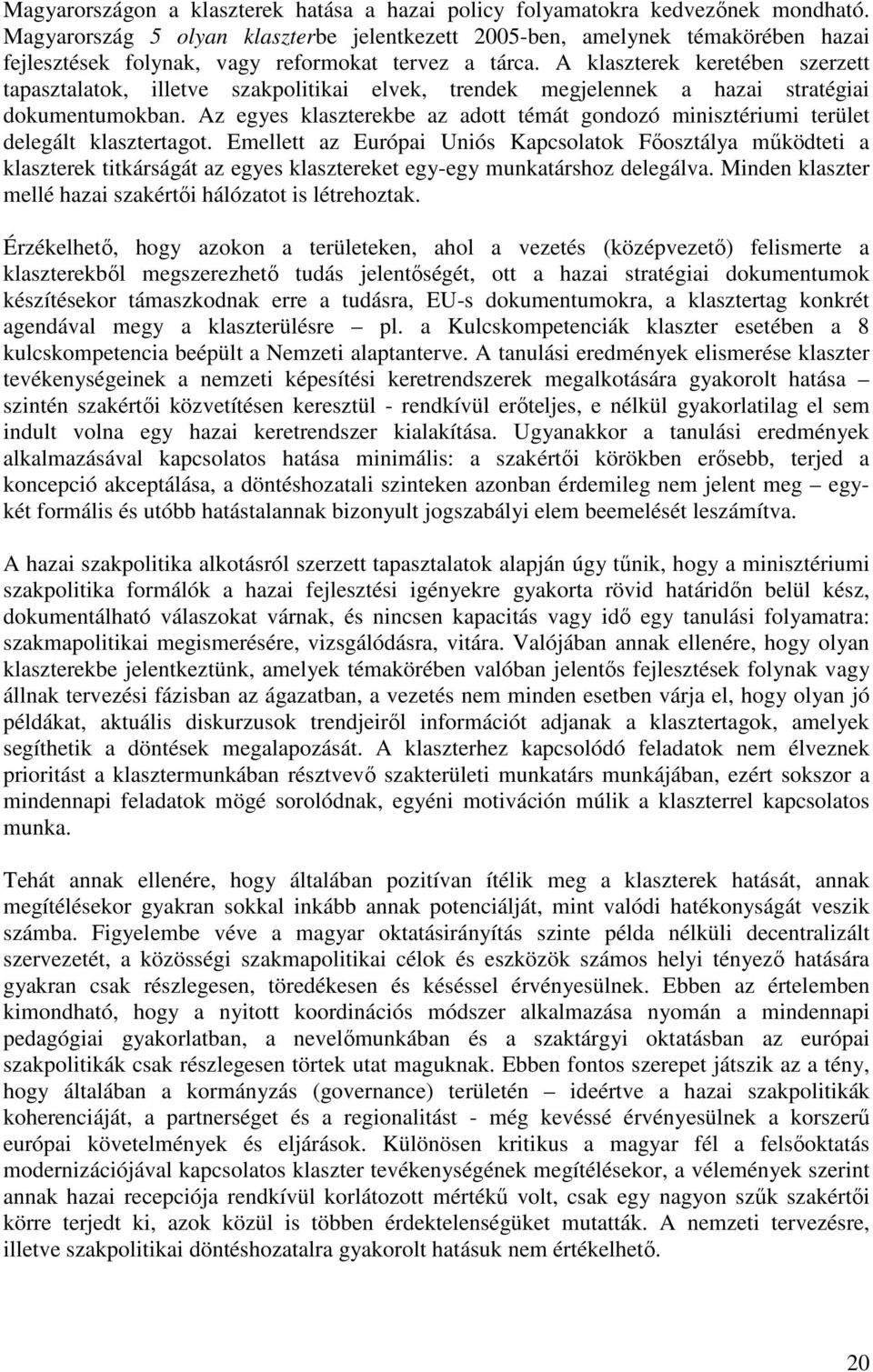 A klaszterek keretében szerzett tapasztalatok, illetve szakpolitikai elvek, trendek megjelennek a hazai stratégiai dokumentumokban.