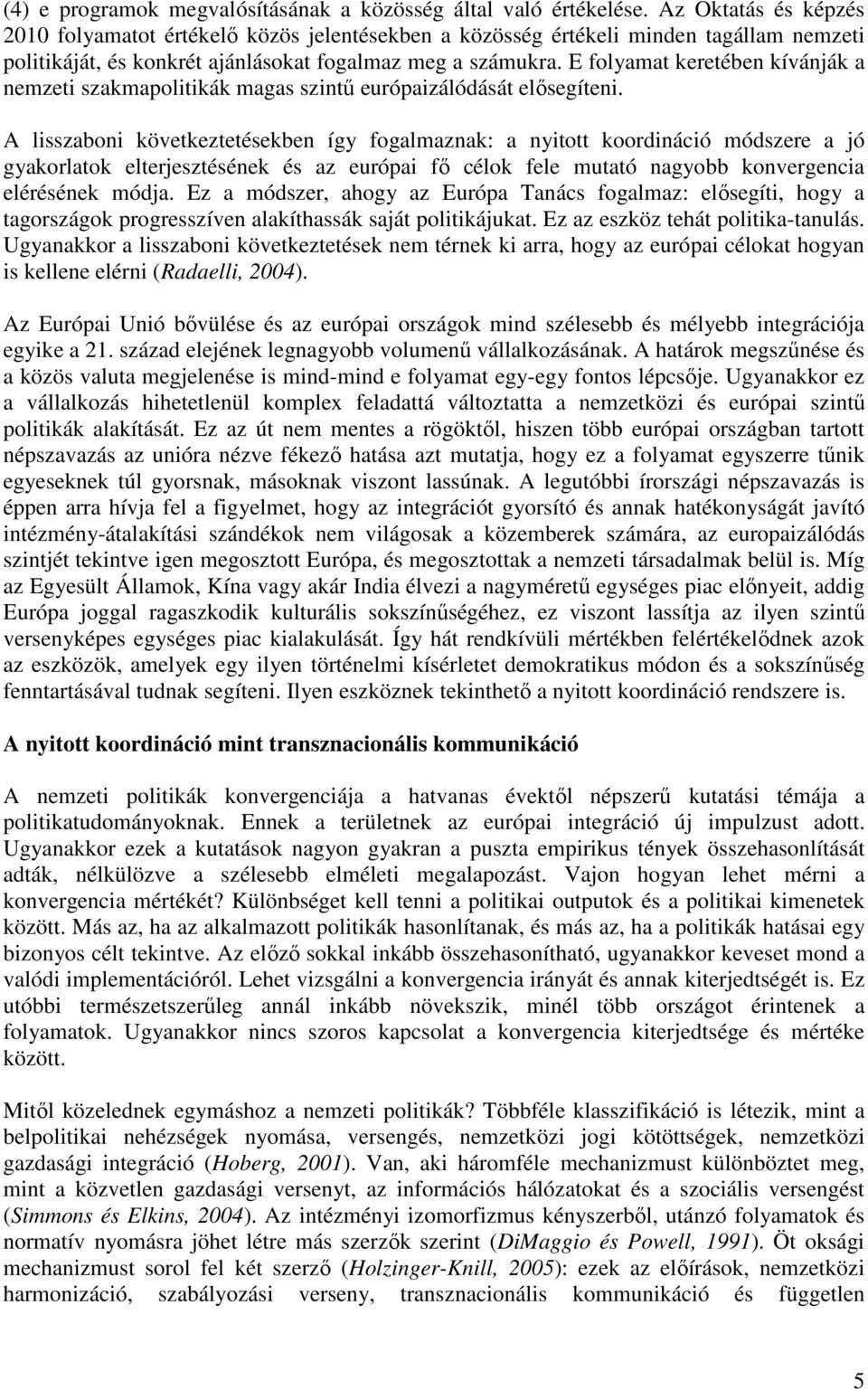 E folyamat keretében kívánják a nemzeti szakmapolitikák magas szintő európaizálódását elısegíteni.