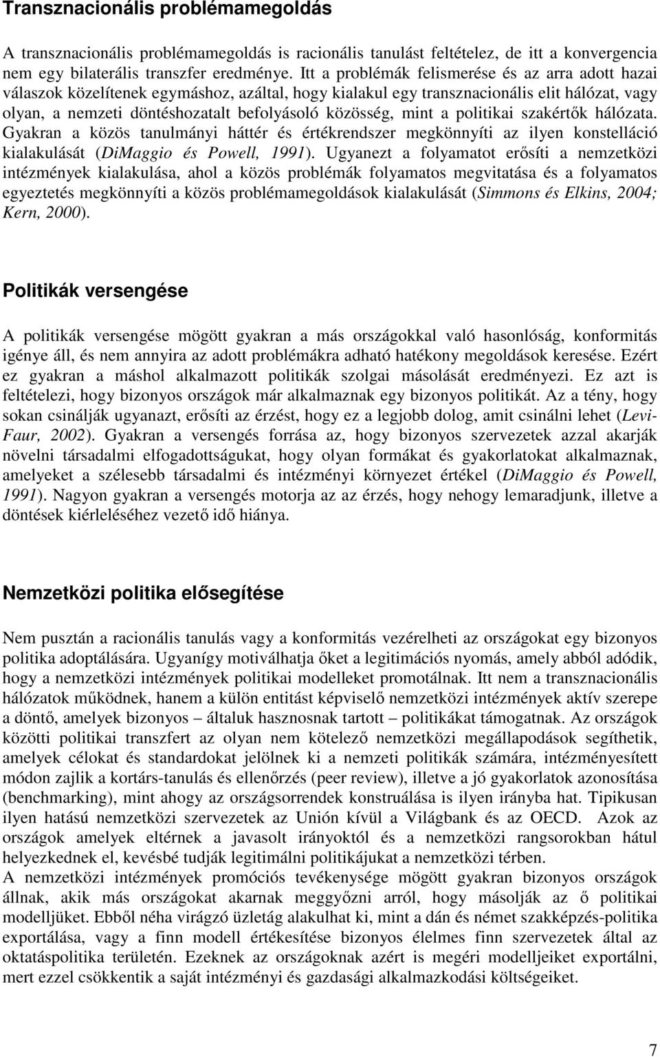 mint a politikai szakértık hálózata. Gyakran a közös tanulmányi háttér és értékrendszer megkönnyíti az ilyen konstelláció kialakulását (DiMaggio és Powell, 1991).