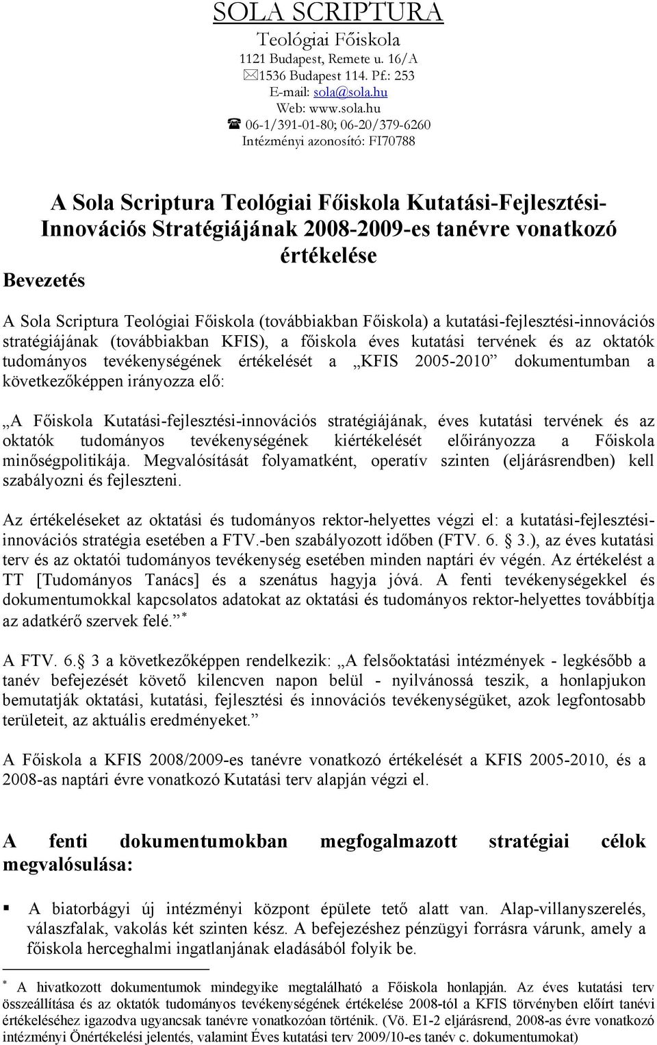 vonatkozó értékelése Bevezetés A Sola Scriptura Teológiai Főiskola (továbbiakban Főiskola) a kutatási-fejlesztési-innovációs stratégiájának (továbbiakban KFIS), a főiskola éves kutatási tervének és