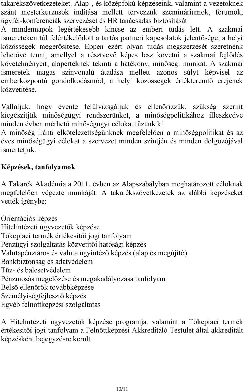 A mindennapok legértékesebb kincse az emberi tudás lett. A szakmai ismereteken túl felértékelődött a tartós partneri kapcsolatok jelentősége, a helyi közösségek megerősítése.