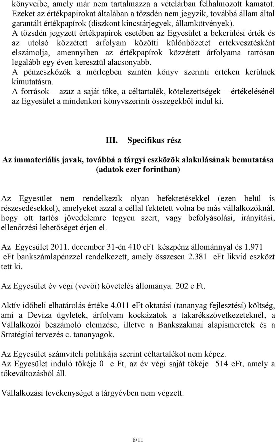 A tőzsdén jegyzett értékpapírok esetében az Egyesület a bekerülési érték és az utolsó közzétett árfolyam közötti különbözetet értékvesztésként elszámolja, amennyiben az értékpapírok közzétett