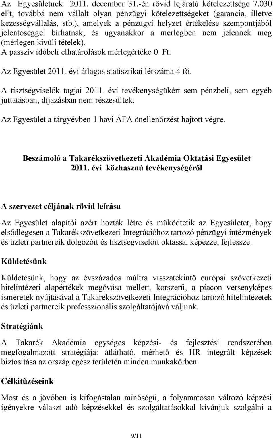 Az Egyesület 2011. évi átlagos statisztikai létszáma 4 fő. A tisztségviselők tagjai 2011. évi tevékenységükért sem pénzbeli, sem egyéb juttatásban, díjazásban nem részesültek.