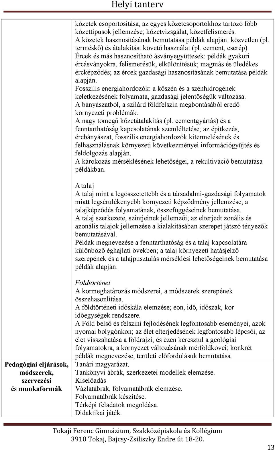 Ércek és más hasznosítható ásványegyüttesek: példák gyakori ércásványokra, felismerésük, elkülönítésük; magmás és üledékes ércképződés; az ércek gazdasági hasznosításának bemutatása példák alapján.