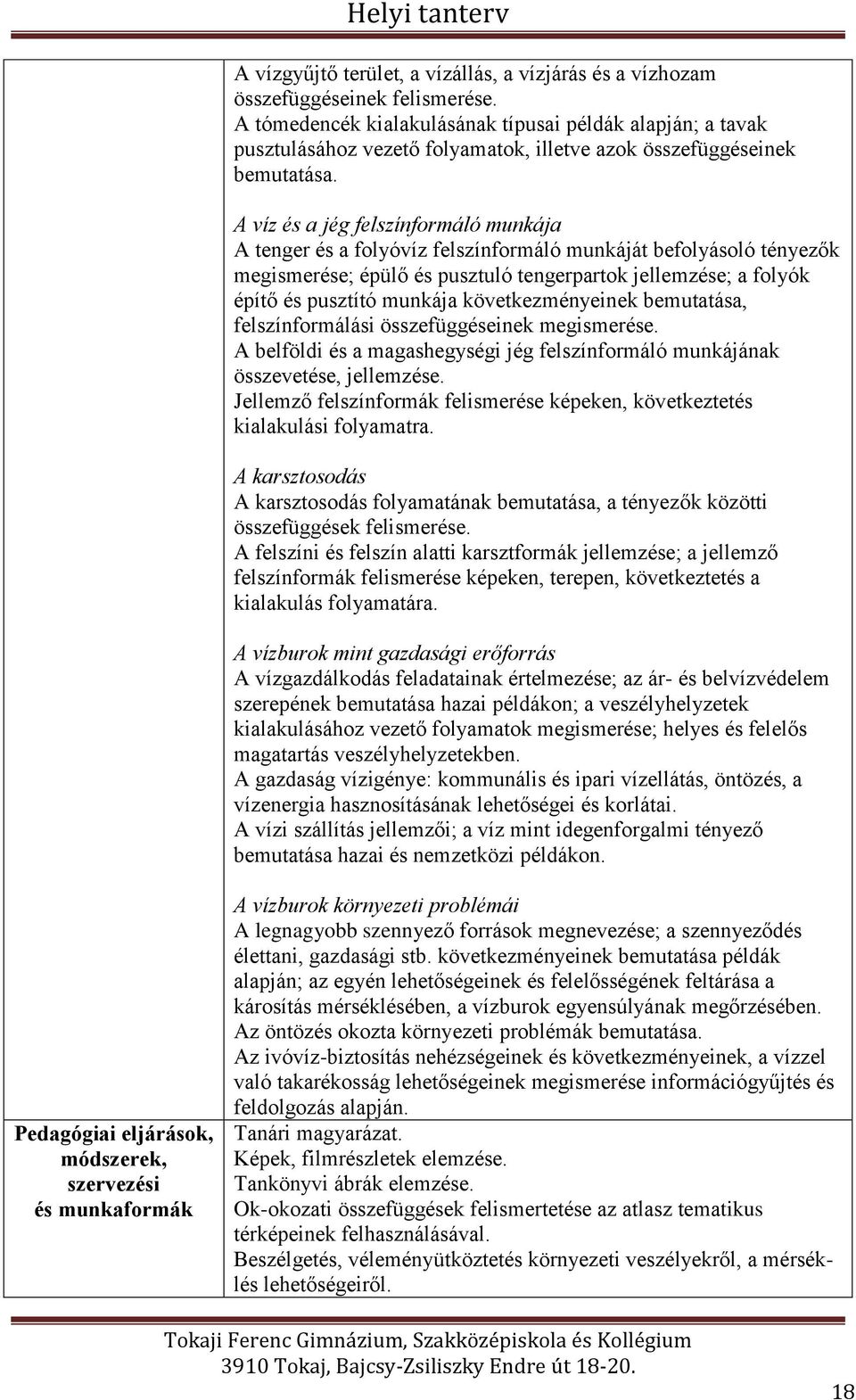 A víz és a jég felszínformáló munkája A tenger és a folyóvíz felszínformáló munkáját befolyásoló tényezők megismerése; épülő és pusztuló tengerpartok jellemzése; a folyók építő és pusztító munkája