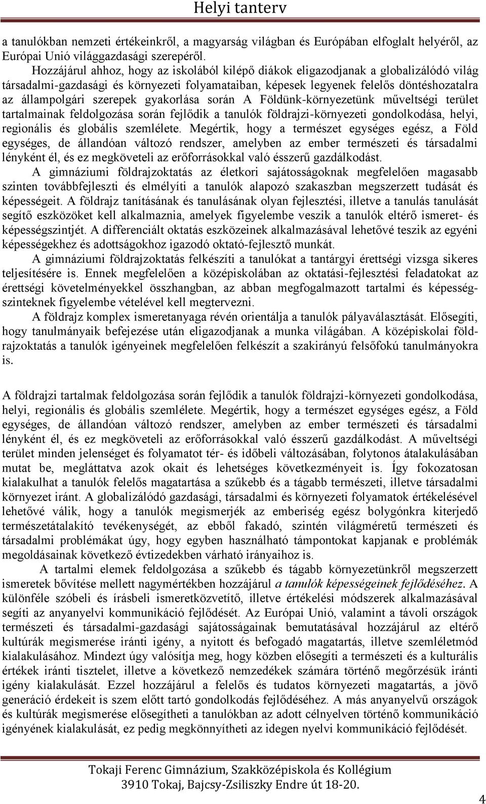 szerepek gyakorlása során A Földünk-környezetünk műveltségi terület tartalmainak feldolgozása során fejlődik a tanulók földrajzi-környezeti gondolkodása, helyi, regionális és globális szemlélete.