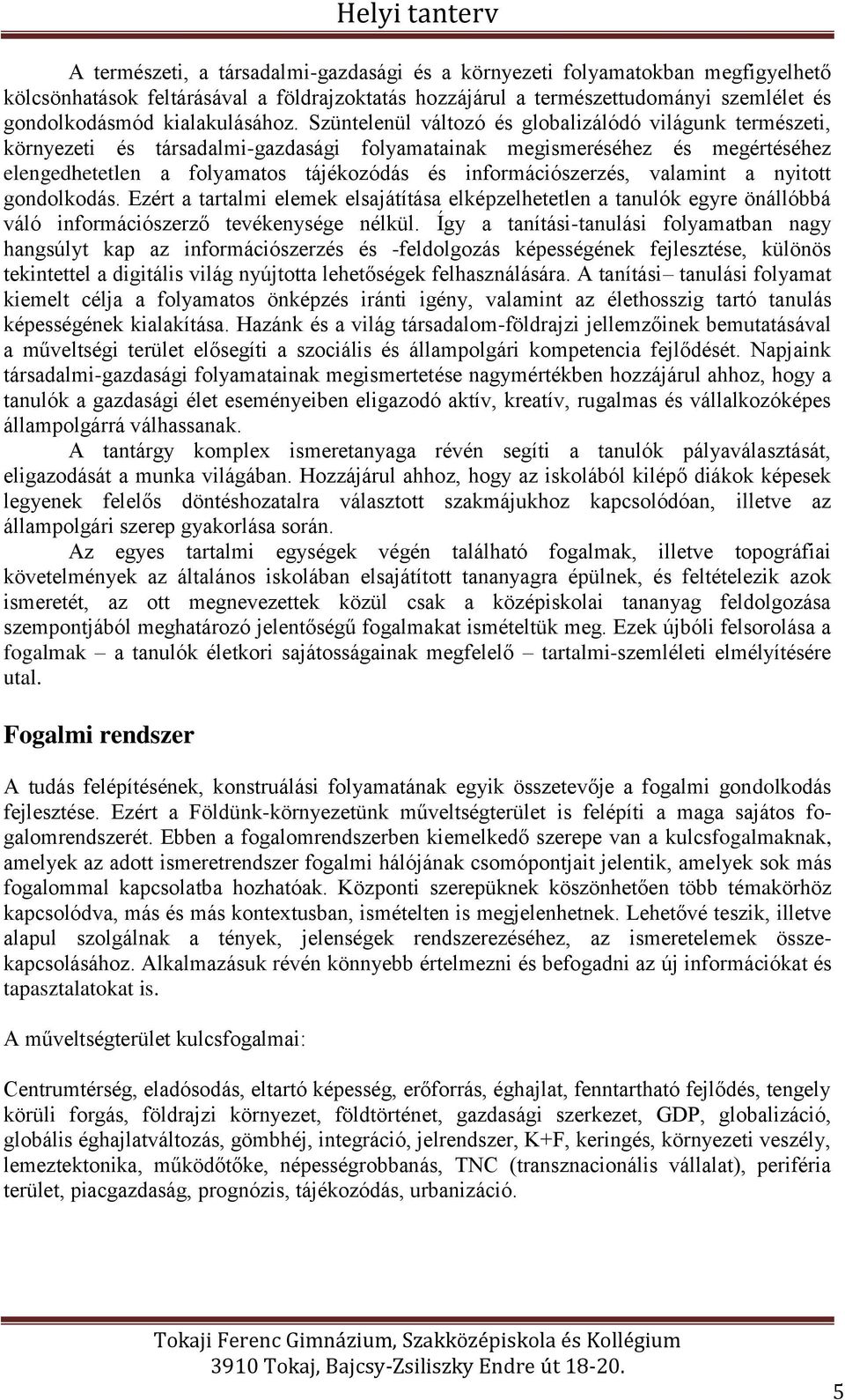 Szüntelenül változó és globalizálódó világunk természeti, környezeti és társadalmi-gazdasági folyamatainak megismeréséhez és megértéséhez elengedhetetlen a folyamatos tájékozódás és