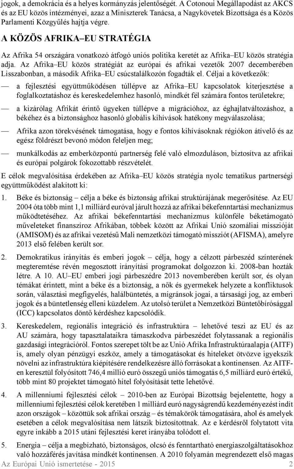 A KÖZÖS AFRIKA EU STRATÉGIA Az Afrika 54 országára vonatkozó átfogó uniós politika keretét az Afrika EU közös stratégia adja.