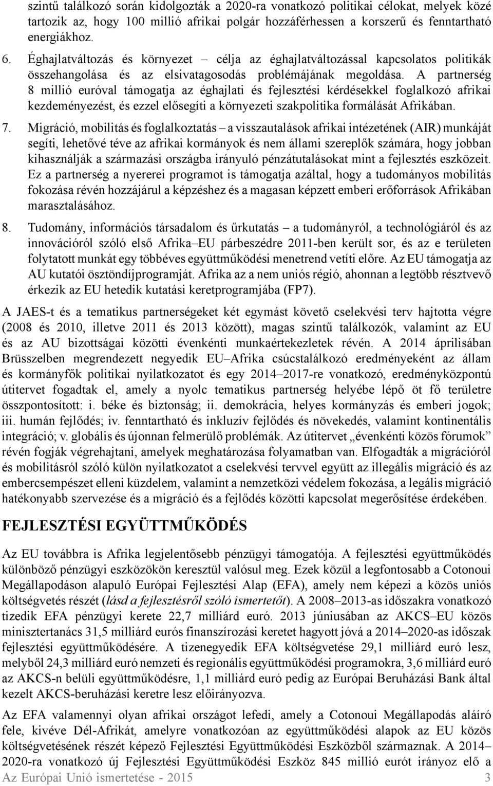 A partnerség 8 millió euróval támogatja az éghajlati és fejlesztési kérdésekkel foglalkozó afrikai kezdeményezést, és ezzel elősegíti a környezeti szakpolitika formálását Afrikában. 7.