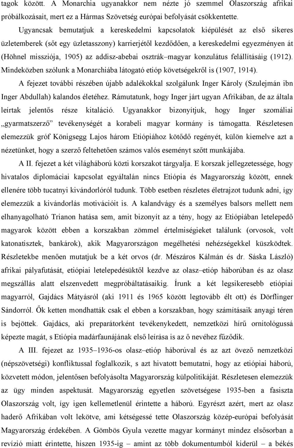 addisz-abebai osztrák magyar konzulátus felállításáig (1912). Mindeközben szólunk a Monarchiába látogató etióp követségekről is (1907, 1914).