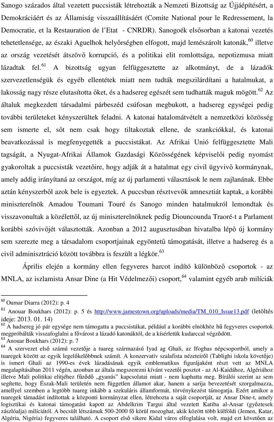 Sanogoék elsősorban a katonai vezetés tehetetlensége, az északi Aguelhok helyőrségben elfogott, majd lemészárolt katonák, 60 illetve az ország vezetését átszövő korrupció, és a politikai elit