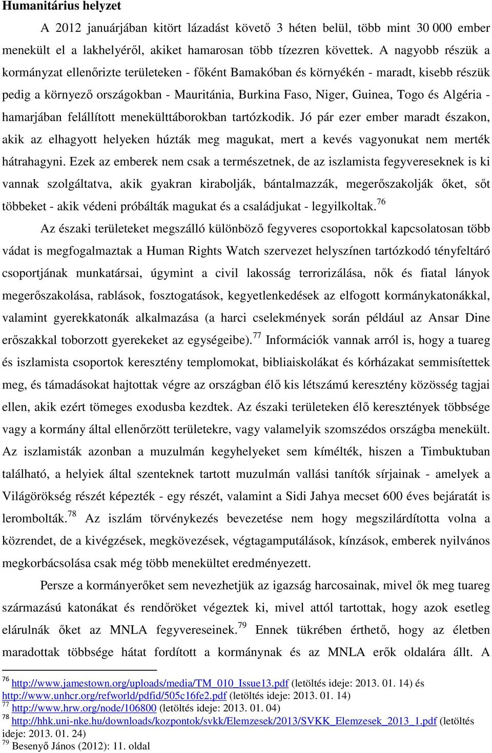 hamarjában felállított menekülttáborokban tartózkodik. Jó pár ezer ember maradt északon, akik az elhagyott helyeken húzták meg magukat, mert a kevés vagyonukat nem merték hátrahagyni.