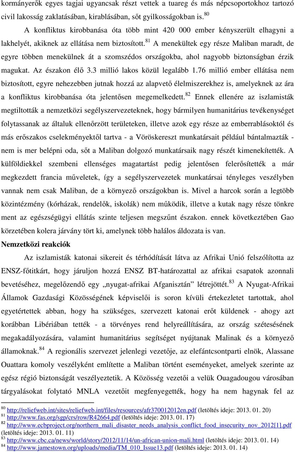 81 A menekültek egy része Maliban maradt, de egyre többen menekülnek át a szomszédos országokba, ahol nagyobb biztonságban érzik magukat. Az északon élő 3.3 millió lakos közül legalább 1.