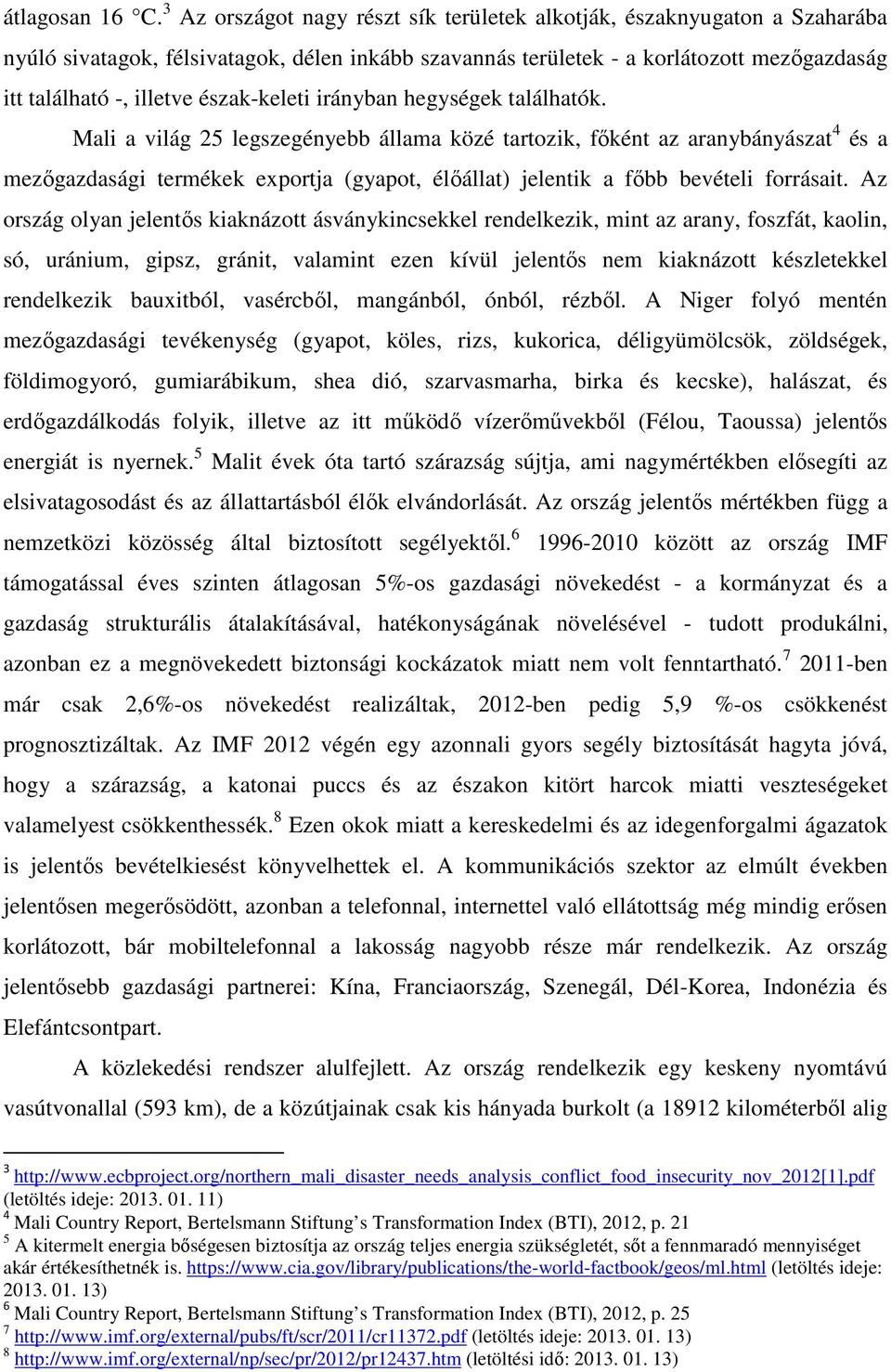 észak-keleti irányban hegységek találhatók.