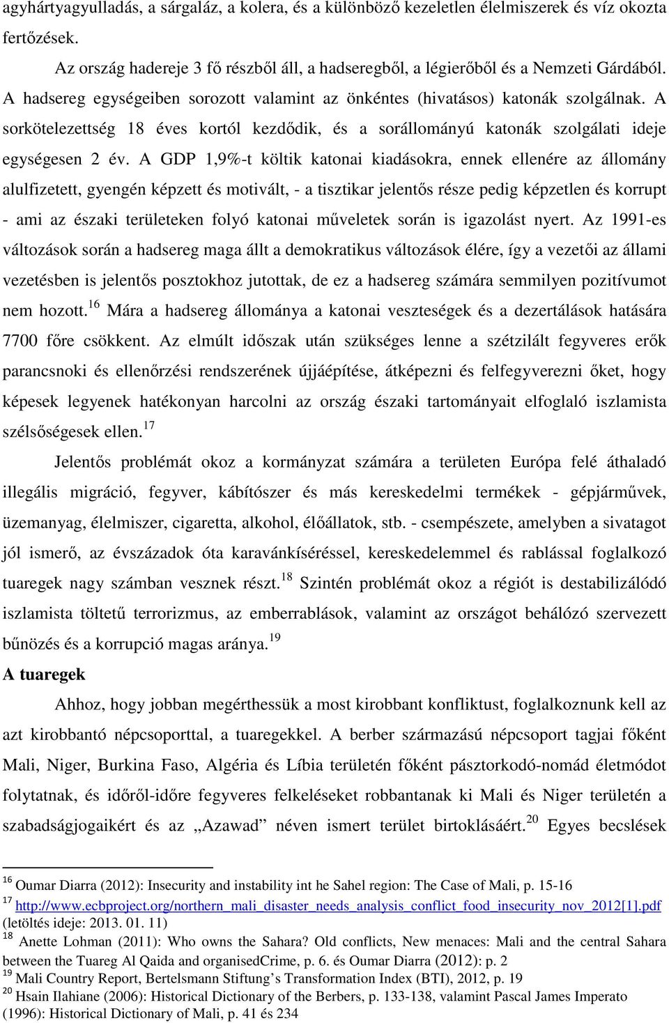 A GDP 1,9%-t költik katonai kiadásokra, ennek ellenére az állomány alulfizetett, gyengén képzett és motivált, - a tisztikar jelentős része pedig képzetlen és korrupt - ami az északi területeken folyó