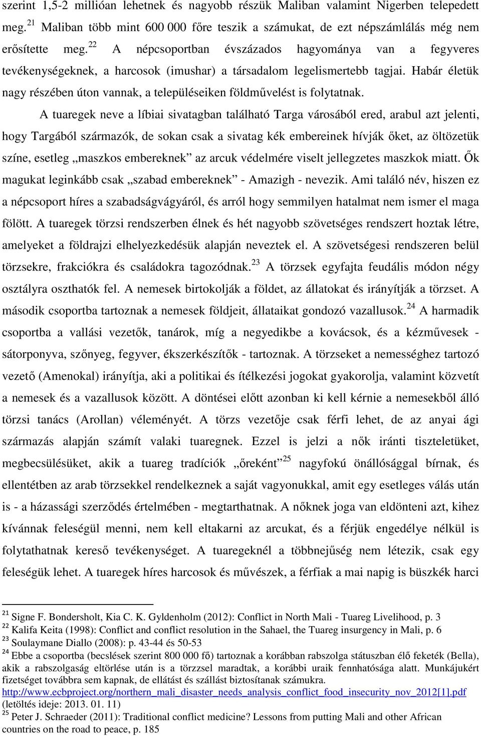 Habár életük nagy részében úton vannak, a településeiken földművelést is folytatnak.