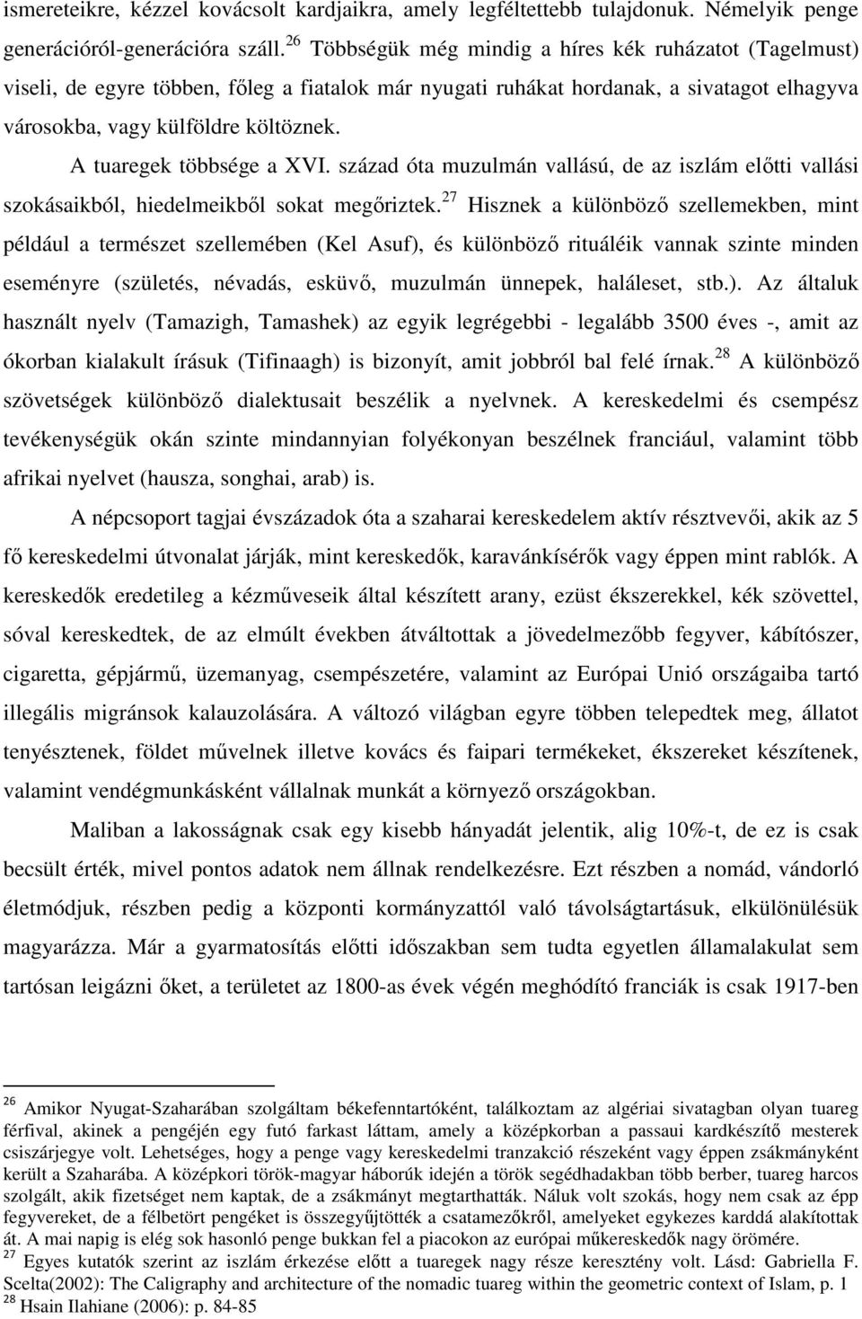 A tuaregek többsége a XVI. század óta muzulmán vallású, de az iszlám előtti vallási szokásaikból, hiedelmeikből sokat megőriztek.