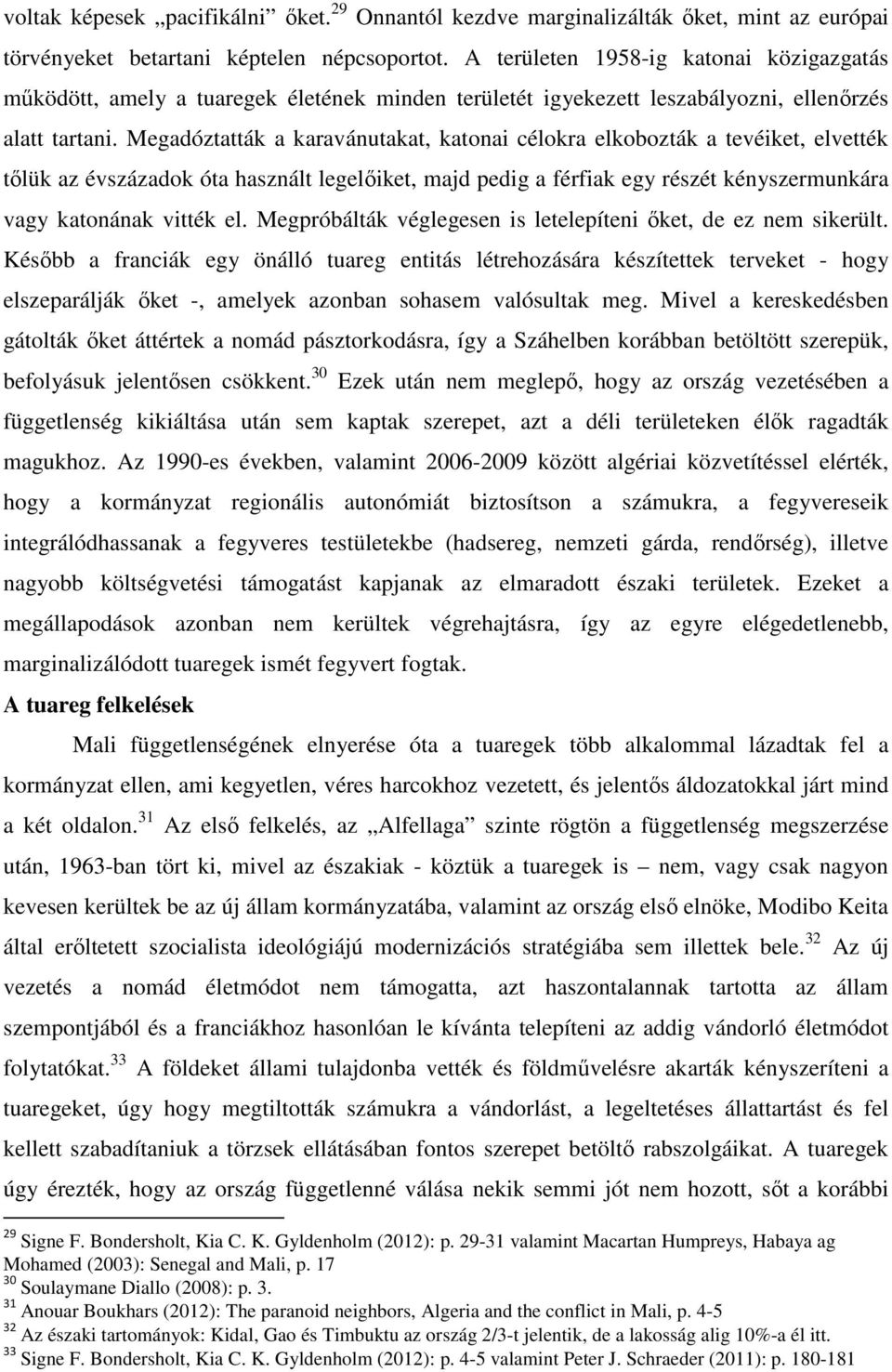 Megadóztatták a karavánutakat, katonai célokra elkobozták a tevéiket, elvették tőlük az évszázadok óta használt legelőiket, majd pedig a férfiak egy részét kényszermunkára vagy katonának vitték el.