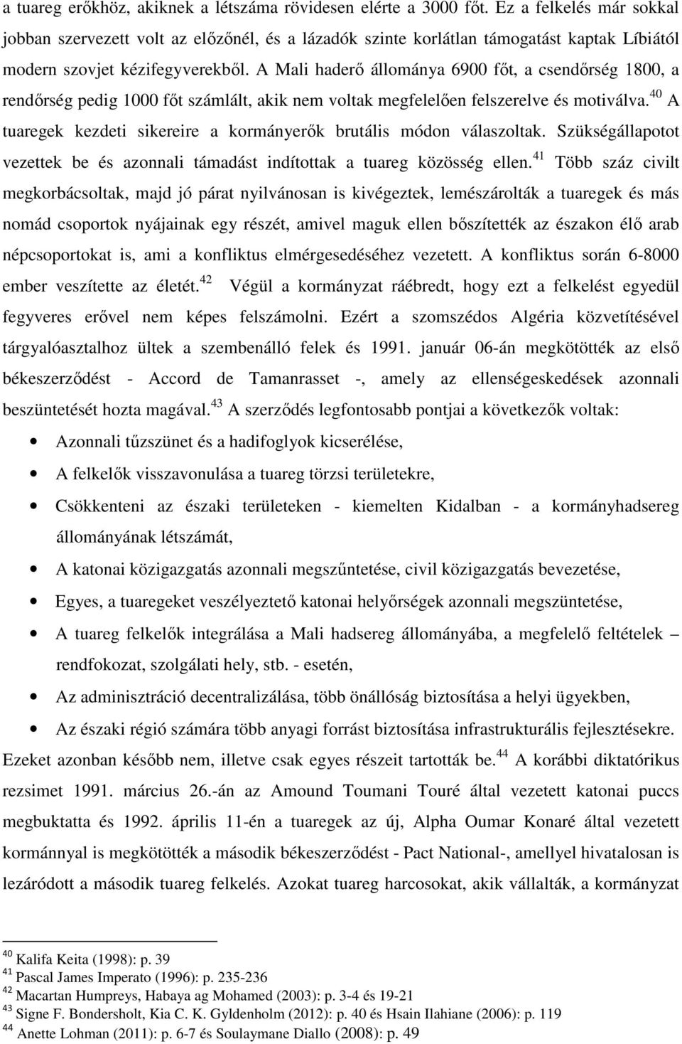 A Mali haderő állománya 6900 főt, a csendőrség 1800, a rendőrség pedig 1000 főt számlált, akik nem voltak megfelelően felszerelve és motiválva.