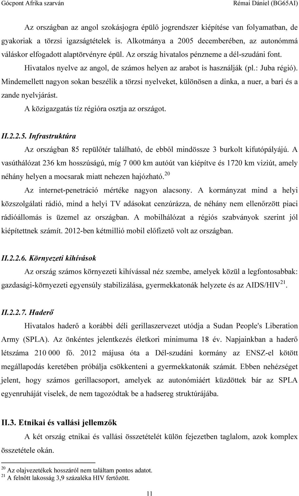 Hivatalos nyelve az angol, de számos helyen az arabot is használják (pl.: Juba régió). Mindemellett nagyon sokan beszélik a törzsi nyelveket, különösen a dinka, a nuer, a bari és a zande nyelvjárást.