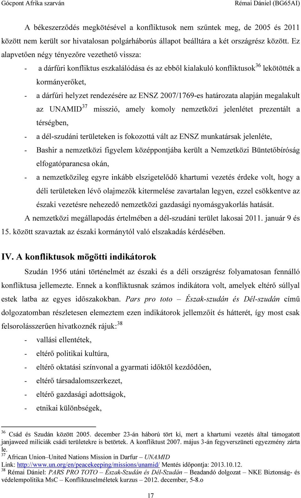 2007/1769-es határozata alapján megalakult az UNAMID 37 misszió, amely komoly nemzetközi jelenlétet prezentált a térségben, - a dél-szudáni területeken is fokozottá vált az ENSZ munkatársak
