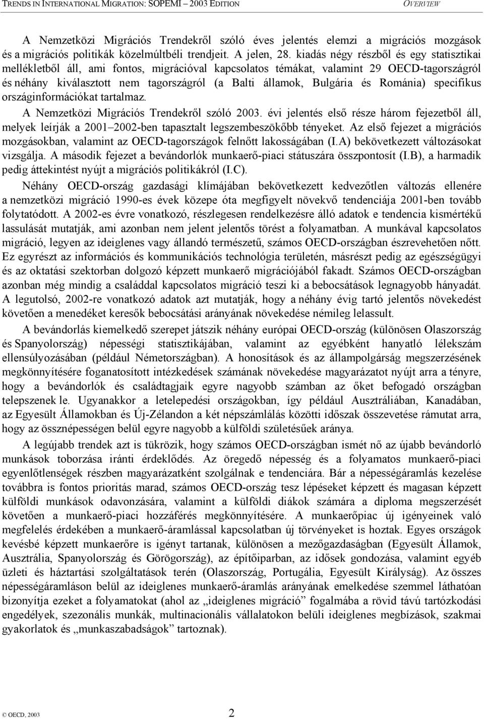 és Románia) specifikus országinformációkat tartalmaz. A Nemzetközi Migrációs Trendekről szóló 2003.