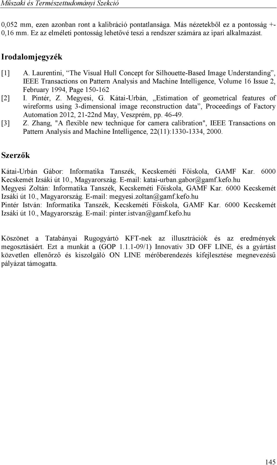 Lauretii, The Visual Hull Cocept for Silhouette-Based Image Uderstadig, IEEE Trasactios o Patter Aalysis ad Machie Itelligece, Volume 16 Issue 2, February 1994, Page 150-162 [2] I. Pitér, Z.