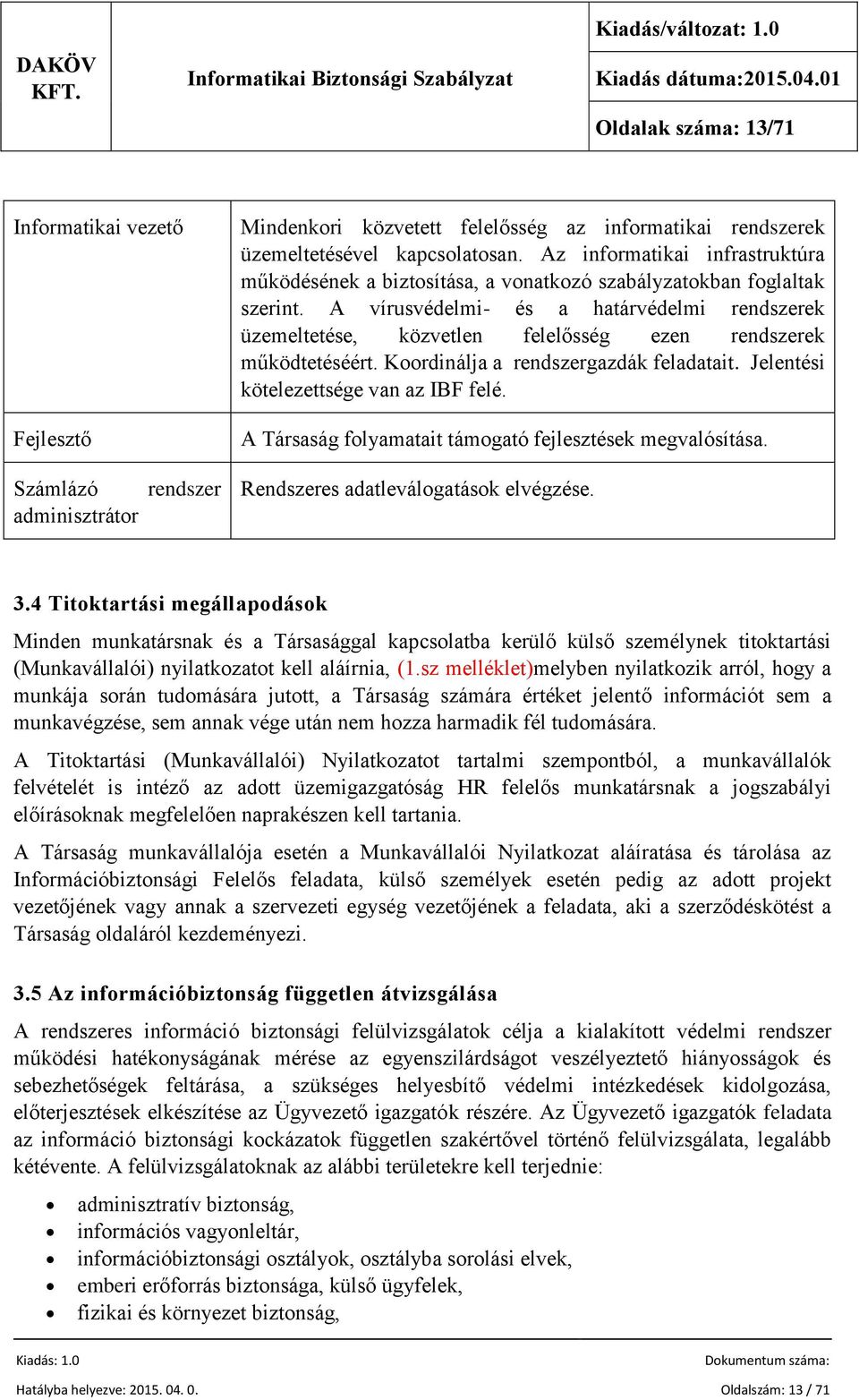 A vírusvédelmi- és a határvédelmi rendszerek üzemeltetése, közvetlen felelősség ezen rendszerek működtetéséért. Koordinálja a rendszergazdák feladatait. Jelentési kötelezettsége van az IBF felé.